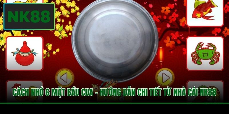 Cách Nhớ 6 Mặt Bầu Cua - Hướng Dẫn Chi Tiết Từ Nhà Cái NK88