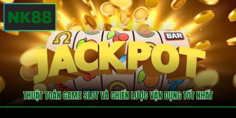 Thuật Toán Game Slot Và Chiến Lược Vận Dụng Tốt Nhất